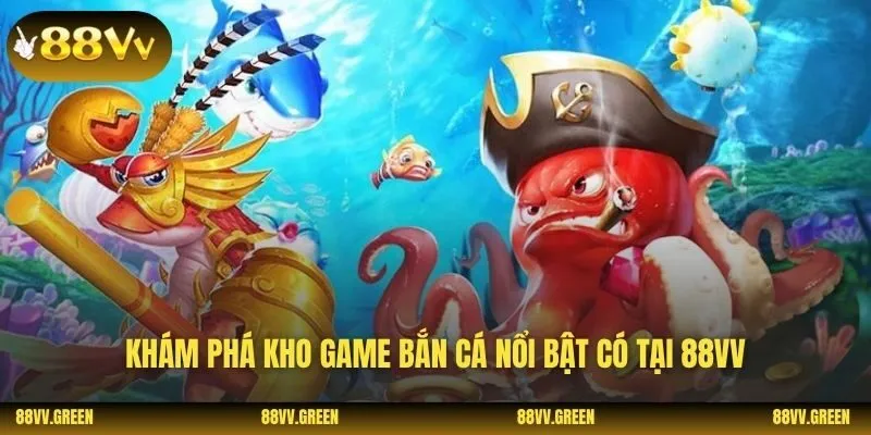 Khám phá kho game bắn cá nổi bật có tại 88VV