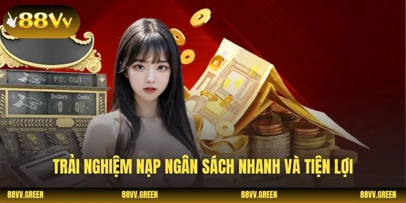 Trải nghiệm nạp ngân sách nhanh và tiện lợi