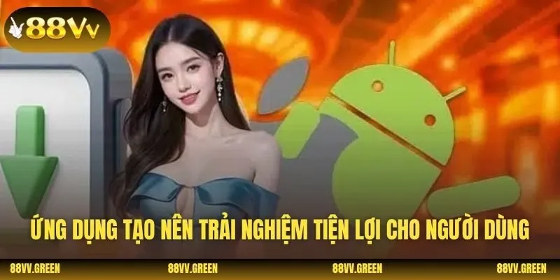 Ứng dụng tạo nên trải nghiệm tiện lợi cho người dùng